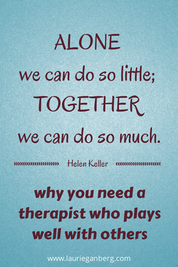 Alone we can do so little; together we can do so much. Why you need a therapist who plays well with others.